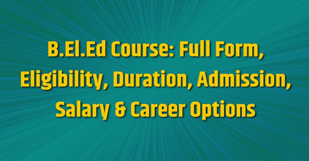B.El.Ed Course, Full Form, Eligibility