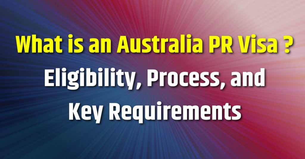 Australia PR Visa, Eligibility, Process & Key Requirements