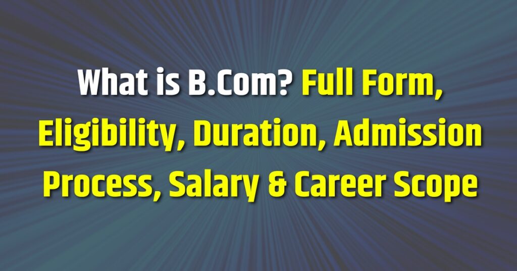 What is B.Com, Full Form, Eligibility